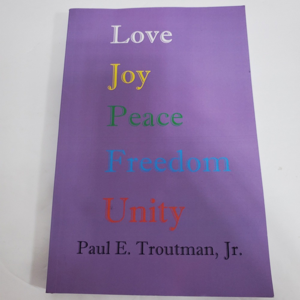 Paul E. Troutman Jr Love Joy Peace Freedom Unity Book Paperback